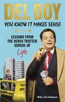 Vieš, že to má zmysel: Lekcie zo školy podnikania (a života) Dereka Trottera - You Know It Makes Sense: Lessons from the Derek Trotter School of Business (and Life)