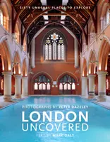 Odhalený Londýn (nové vydanie): Viac ako šesťdesiat neobvyklých miest na objavovanie - London Uncovered (New Edition): More Than Sixty Unusual Places to Explore