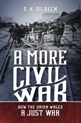 Občianska vojna: Ako Únia viedla spravodlivú vojnu - A More Civil War: How the Union Waged a Just War