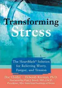 Transformácia stresu: Riešenie Heartmath na zmiernenie obáv, únavy a napätia - Transforming Stress: The Heartmath Solution for Relieving Worry, Fatigue, and Tension