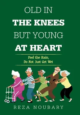 Starý na kolenách, ale mladý v srdci: Cíťte dážď, nielen zmoknite - Old in the Knees but Young at Heart: Feel the Rain, Do Not Just Get Wet