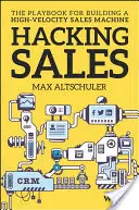 Hacking Sales: Vydajte sa na cestu: Príručka na vybudovanie vysokorýchlostného predajného stroja (Playbook for Building a High-Velocity Sales Machine) - Hacking Sales: The Playbook for Building a High-Velocity Sales Machine