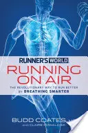 Runner's World: Bežecký svet: Beh na vzduchu: Vzduch na vzduchu: Revolučný spôsob, ako lepšie behať vďaka inteligentnejšiemu dýchaniu - Runner's World: Running on Air: The Revolutionary Way to Run Better by Breathing Smarter