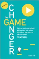 The Game Changer: Ako využiť vedu o motivácii a silu herného dizajnu na zmenu správania, formovanie kultúry a tvorbu inteligentných hier - The Game Changer: How to Use the Science of Motivation with the Power of Game Design to Shift Behaviour, Shape Culture and Make Clever H