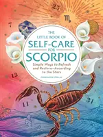 Malá kniha starostlivosti o seba pre Škorpióna: Jednoduché spôsoby osvieženia a obnovy - podľa hviezd - The Little Book of Self-Care for Scorpio: Simple Ways to Refresh and Restore--According to the Stars