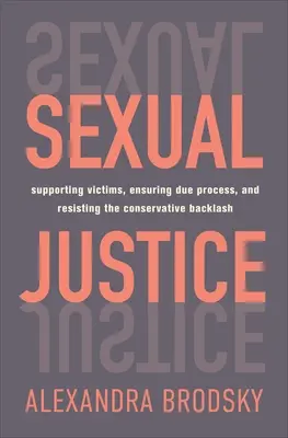 Sexuálna spravodlivosť: Podporovať obete, zabezpečiť spravodlivý proces a odolávať konzervatívnemu odporu - Sexual Justice: Supporting Victims, Ensuring Due Process, and Resisting the Conservative Backlash