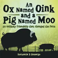 Vôl menom Oink a prasa menom Moo: Nepravdepodobné priateľstvo, ktoré zmenilo farmu - An Ox Named Oink and a Pig Named Moo: An Unlikely Friendship That Changed the Farm