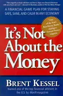 Nie je to o peniazoch: Finančný plán, ako zostať v bezpečí, pri zmysloch a v pokoji v každej ekonomike - It's Not about the Money: A Financial Game Plan for Staying Safe, Sane, and Calm in Any Economy