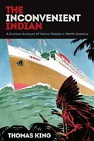 Nepohodlný Indián: Zvedavý príbeh o pôvodných obyvateľoch Severnej Ameriky - The Inconvenient Indian: A Curious Account of Native People in North America