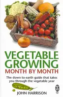 Pestovanie zeleniny mesiac po mesiaci - prízemný sprievodca, ktorý vás prevedie zeleninovým rokom - Vegetable Growing Month-by-Month - The down-to-earth guide that takes you through the vegetable year