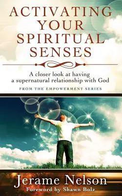 Aktivovanie vašich duchovných zmyslov: Nadprirodzený vzťah s Bohom: Bližší pohľad na nadprirodzený vzťah s Bohom - Activating Your Spiritual Senses: A closer look at having a supernatural relationship with God