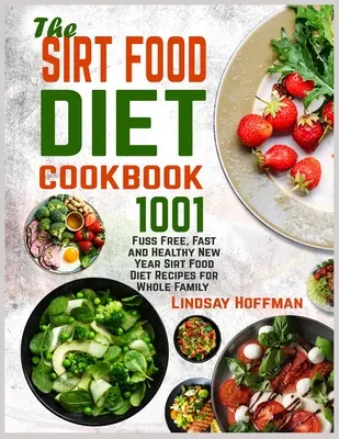 Kuchárska kniha Sirt Food Diet: Kuchařka: 1001 rýchlych a zdravých novoročných receptov Sirt Food Diet pre celú rodinu bez rozruchu - The Sirt Food Diet Cookbook: 1001 Fuss Free, Fast and Healthy New Year Sirt Food Diet Recipes for Whole Family