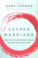 Posvätné manželstvo: Čo ak Boh navrhol manželstvo, aby nás urobil svätými viac ako šťastnými? - Sacred Marriage: What If God Designed Marriage to Make Us Holy More Than to Make Us Happy?