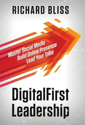 DigitalFirst Leadership: Ovládajte sociálne médiá budujte online prítomnosť veďte svoj kmeň - DigitalFirst Leadership: Master Social Media Build Online Presence Lead Your Tribe