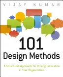 101 metód navrhovania: Štruktúrovaný prístup na podporu inovácií vo vašej organizácii - 101 Design Methods: A Structured Approach for Driving Innovation in Your Organization