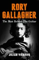 Rory Gallagher - muž za gitarou - Rory Gallagher - The Man Behind the Guitar