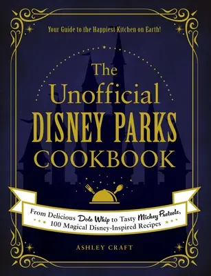Neoficiálna kuchárska kniha Disneyho parkov: Od lahodného Dole Whipu po chutné Mickeyho praclíky, 100 čarovných receptov inšpirovaných Disney - The Unofficial Disney Parks Cookbook: From Delicious Dole Whip to Tasty Mickey Pretzels, 100 Magical Disney-Inspired Recipes