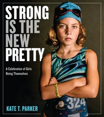 Silná je nová kráska: A Celebration of Girls Being Themselves - Strong Is the New Pretty: A Celebration of Girls Being Themselves