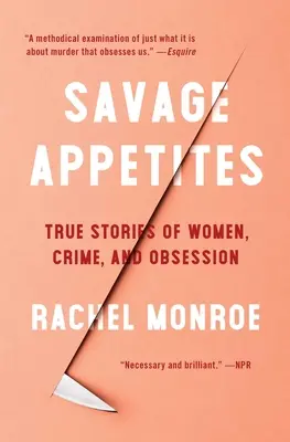 Divoké chute: Skutočné príbehy žien, zločinu a posadnutosti - Savage Appetites: True Stories of Women, Crime, and Obsession