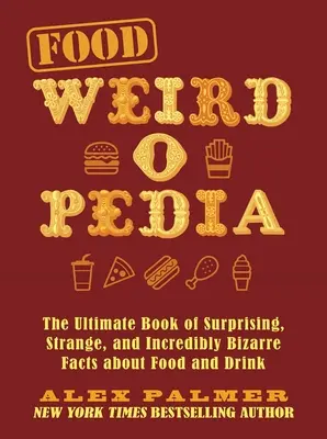 Food Weird-O-Pedia: Vydanie: The Ultimate Book of Surprising, Strange, and Incredibly Bizarre Facts about Food and Drink - Food Weird-O-Pedia: The Ultimate Book of Surprising, Strange, and Incredibly Bizarre Facts about Food and Drink