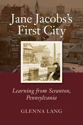 Prvé mesto Jane Jacobsovej: Učenie zo Scrantonu v Pensylvánii - Jane Jacobs's First City: Learning from Scranton, Pennsylvania