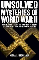 Nevyriešené záhady druhej svetovej vojny - od nacistického vlaku duchov a „Tokijskej ruže“ až po deň, keď na Los Angeles zaútočili stíhačky Phantom Fighter - Unsolved Mysteries of World War II - From the Nazi Ghost Train and 'Tokyo Rose' to the day Los Angeles was attacked by Phantom Fighters