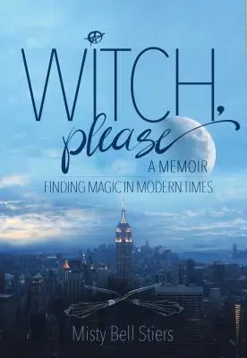 Čarodejnica, prosím: Spomienky: Čarodejnica: Hľadanie mágie v modernej dobe - Witch, Please: A Memoir: Finding Magic in Modern Times
