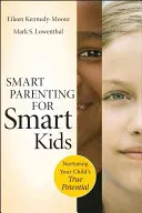 Inteligentné rodičovstvo pre inteligentné deti: Rozvíjanie skutočného potenciálu vášho dieťaťa - Smart Parenting for Smart Kids: Nurturing Your Child's True Potential