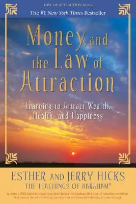 Peniaze a zákon príťažlivosti: Učíme sa priťahovať bohatstvo, zdravie a šťastie - Money, and the Law of Attraction: Learning to Attract Wealth, Health, and Happiness