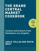 Kuchárska kniha Grand Central Market: Kuchyňa a kultúra z centra Los Angeles - The Grand Central Market Cookbook: Cuisine and Culture from Downtown Los Angeles