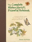 The Complete Watercolorist's Essential Notebook: Pokladnica tajomstiev akvarelu objavených počas desaťročí maľovania a skúšania - The Complete Watercolorist's Essential Notebook: A Treasury of Watercolor Secrets Discovered Through Decades of Painting and Expe Rimentation