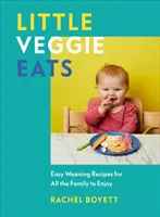 Malé zeleninové jedlá - Jednoduché recepty na odstavenie, na ktorých si pochutná celá rodina - Little Veggie Eats - Easy Weaning Recipes for All the Family to Enjoy