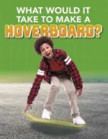 Čo by bolo potrebné na zostrojenie hoverboardu? - What Would it Take to Build a Hoverboard?