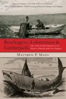 Bootleggers, Lobstermen & Lumberjacks: Päťdesiat najhorších momentov z histórie ťažko skúšaného Nového Anglicka, prvé vydanie - Bootleggers, Lobstermen & Lumberjacks: Fifty Of The Grittiest Moments In The History Of Hardscrabble New England, First Edition
