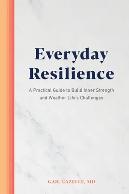 Každodenná odolnosť: Praktická príručka na budovanie vnútornej sily a zvládnutie životných výziev - Everyday Resilience: A Practical Guide to Build Inner Strength and Weather Life's Challenges