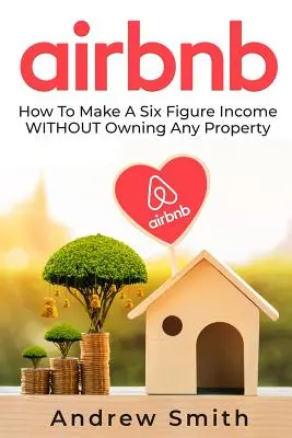 Airbnb: Ako dosiahnuť šesťciferný príjem bez vlastníctva nehnuteľnosti - Airbnb: How To Make a Six Figure Income WITHOUT Owning Any Property