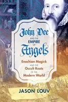 John Dee a ríša anjelov: Enochovská mágia a okultné korene moderného sveta - John Dee and the Empire of Angels: Enochian Magick and the Occult Roots of the Modern World