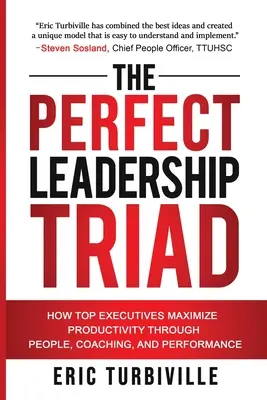Dokonalá triáda vedenia: Ako špičkoví manažéri maximalizujú produktivitu prostredníctvom ľudí, koučovania a výkonu - The Perfect Leadership Triad: How Top Executives Maximize Productivity through People, Coaching, and Performance