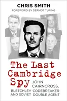 Posledný cambridgeský špión: John Cairncross, lúštiteľ kódov z Bletchley a sovietsky dvojitý agent - The Last Cambridge Spy: John Cairncross, Bletchley Codebreaker and Soviet Double Agent