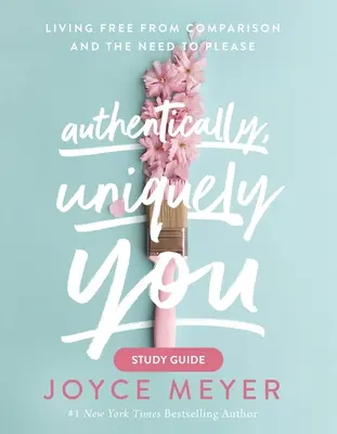 Autentický, jedinečný ty Študijná príručka: Žiť slobodne od porovnávania a potreby zapáčiť sa - Authentically, Uniquely You Study Guide: Living Free from Comparison and the Need to Please