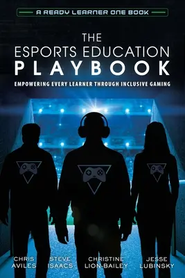 The Esports Education Playbook (Príručka o vzdelávaní v oblasti esportu): Posilnenie postavenia každého žiaka prostredníctvom inkluzívneho hrania - The Esports Education Playbook: Empowering Every Learner Through Inclusive Gaming