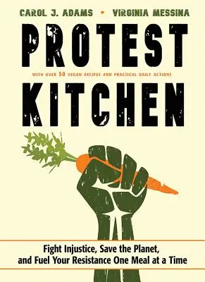 Protestná kuchyňa: Bojujte proti nespravodlivosti, zachráňte planétu a podporte svoj odpor jedným jedlom - Protest Kitchen: Fight Injustice, Save the Planet, and Fuel Your Resistance One Meal at a Time