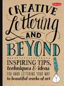 Kreatívne písanie a ďalšie: Inšpiratívne tipy, techniky a nápady na ručné písanie na ceste ku krásnym umeleckým dielam - Creative Lettering and Beyond: Inspiring Tips, Techniques, and Ideas for Hand Lettering Your Way to Beautiful Works of Art