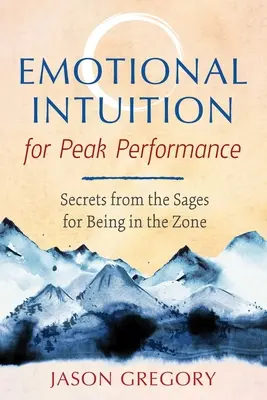 Emocionálna intuícia pre špičkový výkon: Tajomstvá od mudrcov, ako byť v zóne - Emotional Intuition for Peak Performance: Secrets from the Sages for Being in the Zone