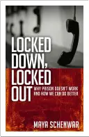 Uzamknuté, vylúčené: Prečo väzenie nefunguje a ako to môžeme urobiť lepšie - Locked Down, Locked Out: Why Prison Doesn't Work and How We Can Do Better