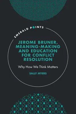 Jerome Bruner, Tvorba zmyslu a výchova k riešeniu konfliktov: Prečo záleží na tom, ako myslíme - Jerome Bruner, Meaning-Making and Education for Conflict Resolution: Why How We Think Matters