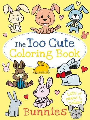 Príliš roztomilé maľovanky: Zajačikovia - The Too Cute Coloring Book: Bunnies