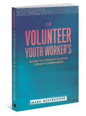 Príručka dobrovoľného pracovníka s mládežou, ako porozumieť dnešným tínedžerom - A Volunteer Youth Worker's Guide to Understanding Today's Teenagers