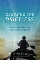 Crossing the Driftless: Výlet na kanoe stredozápadnou krajinou - Crossing the Driftless: A Canoe Trip Through a Midwestern Landscape