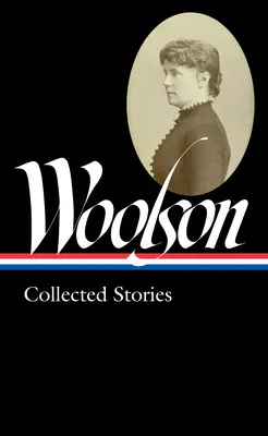 Constance Fenimore Woolson: (Loa #327) - Constance Fenimore Woolson: Collected Stories (Loa #327)